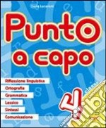 Punto a capo. Grammatica; ortografia; lessico; sintassi; linguistica. Per la Scuola elementare. Vol. 4 libro