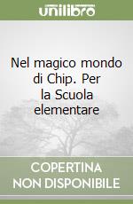 Nel magico mondo di Chip. Per la Scuola elementare libro