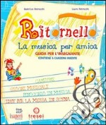 Ritornello. La musica per amica. Guida per l'insegnante. Per la Scuola elementare