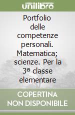 Portfolio delle competenze personali. Matematica; scienze. Per la 3ª classe elementare libro