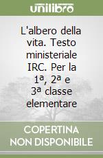 L'albero della vita. Testo ministeriale IRC. Per la 1ª, 2ª e 3ª classe elementare libro