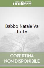 Babbo Natale Va In Tv libro