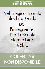 Nel magico mondo di Chip. Guida per l'insegnante. Per la Scuola elementare. Vol. 3 libro