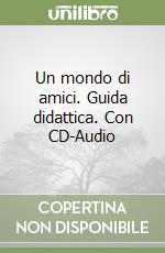 Un mondo di amici. Guida didattica. Con CD-Audio libro