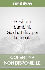 Gesù e i bambini. Guida. Ediz. per la scuola libro