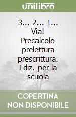 3... 2... 1... Via! Precalcolo prelettura prescrittura. Ediz. per la scuola libro