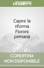 Capire la riforma Fioroni primaria libro