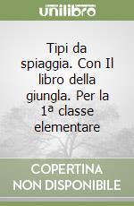 Tipi da spiaggia. Con Il libro della giungla. Per la 1ª classe elementare libro