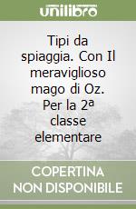 Tipi da spiaggia. Con Il meraviglioso mago di Oz. Per la 2ª classe elementare libro