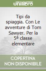 Tipi da spiaggia. Con Le avventure di Tom Sawyer. Per la 5ª classe elementare libro