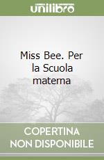 Miss Bee. Per la Scuola materna libro