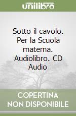 Sotto il cavolo. Per la Scuola materna. Audiolibro. CD Audio libro