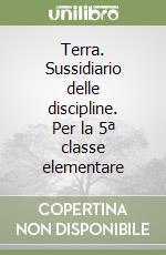 Terra. Sussidiario delle discipline. Per la 5ª classe elementare libro