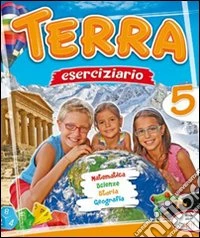 Terra. Sussidiario delle discipline. Per la 5ª classe elementare libro