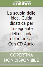 La scuola delle idee. Guida didattica per l'insegnante della scuola dell'infanzia. Con CD-Audio libro