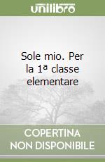 Sole mio. Per la 1ª classe elementare