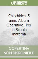 Chicchirichì 5 anni. Album Operativo. Per la Scuola materna libro