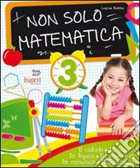 Non solo matematica. Per la 3ª classe elementare libro