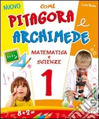 Nuovo Come Pitagora e Archimede. Per la Scuola elementare. Vol. 1 libro