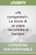 «Mi corrigerete!». La storia di un papa raccontata ai bambini libro