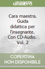 Cara maestra. Guida didattica per l'insegnante. Con CD-Audio. Vol. 2 libro