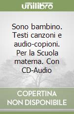 Sono bambino. Testi canzoni e audio-copioni. Per la Scuola materna. Con CD-Audio libro