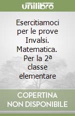 Esercitiamoci per le prove Invalsi. Matematica. Per la 2ª classe elementare libro