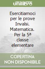 Esercitiamoci per le prove Invalsi. Matematica. Per la 5ª classe elementare libro