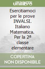 Esercitiamoci per le prove INVALSI. Italiano Matematica. Per la 2ª classe elementare libro
