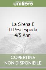 La Sirena E Il Pescespada 4/5 Anni libro