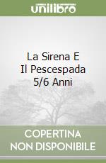 La Sirena E Il Pescespada 5/6 Anni libro
