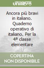 Ancora più bravi in italiano. Quaderno operativo di italiano. Per la 4ª classe elementare libro