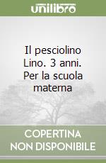 Il pesciolino Lino. 3 anni. Per la scuola materna libro