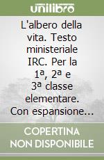L'albero della vita. Testo ministeriale IRC. Per la 1ª, 2ª e 3ª classe elementare. Con espansione online libro
