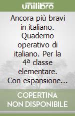Ancora più bravi in italiano. Quaderno operativo di italiano. Per la 4ª classe elementare. Con espansione online libro