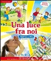 Una luce fra noi. Testo di IRC. Per la 1ª, 2ª e 3ª classe elementare. Con CD-ROM. Con espansione online libro