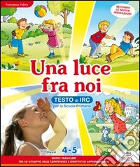 Una luce fra noi. Testo di IRC. Per la 4ª e 5ª classe elementare. Con CD-ROM. Con espansione online libro