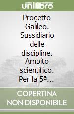 Progetto Galileo. Sussidiario delle discipline. Ambito scientifico. Per la 5ª classe elementare libro