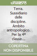 Terra. Sussidiario delle discipline. Ambito antropologico. Per la 4ª classe elementare. Con espansione online libro