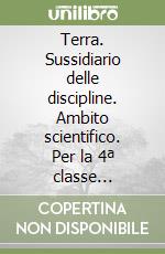 Terra. Sussidiario delle discipline. Ambito scientifico. Per la 4ª classe elementare. Con espansione online libro