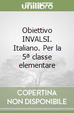 Obiettivo INVALSI. Italiano. Per la 5ª classe elementare libro