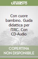 Con cuore bambino. Guida didattica per l'IRC. Con CD-Audio libro