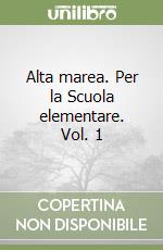 Alta marea. Per la Scuola elementare. Vol. 1 libro