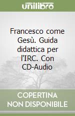 Francesco come Gesù. Guida didattica per l'IRC. Con CD-Audio libro