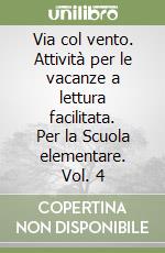 Via col vento. Attività per le vacanze a lettura facilitata. Per la Scuola elementare. Vol. 4 libro