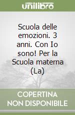 Scuola delle emozioni. 3 anni. Con Io sono! Per la Scuola materna (La)