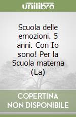 Scuola delle emozioni. 5 anni. Con Io sono! Per la Scuola materna (La)