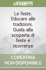 Le feste. Educare alle tradizioni. Guida alla scoperta di feste e ricorrenze