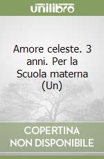 Amore celeste. 3 anni. Per la Scuola materna (Un) libro