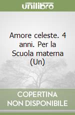 Amore celeste. 4 anni. Per la Scuola materna (Un) libro